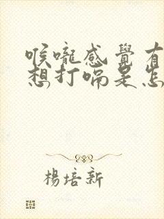 喉咙感觉有异物想打嗝是怎么回事
