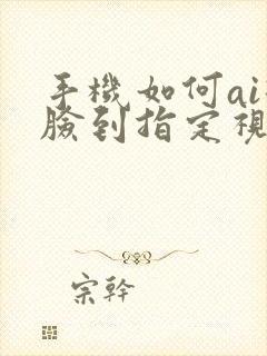 手机如何ai换脸到指定视频