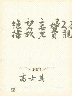 绝望主妇2在线播放免费观看全集电视剧
