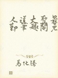 人道大圣最新章节笔趣阁免费阅读