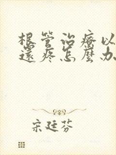 根管治疗以后牙还疼怎么办