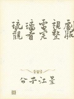 琉璃电视剧免费观看完整版全集西瓜