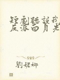 短剧听说我成了反派白月光