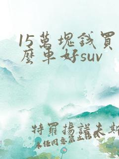15万块钱买什么车好suv