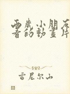 两岁小朋友可以看的动画片