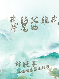 我的父亲我的兵片尾曲