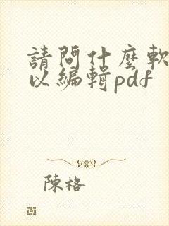 请问什么软件可以编辑pdf