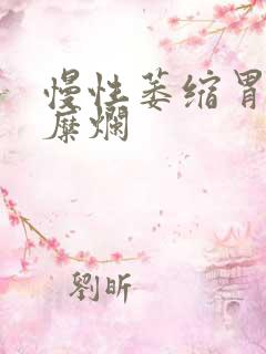 慢性萎缩胃炎及糜烂
