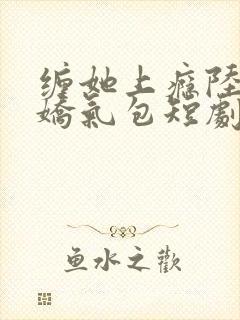 缠她上瘾陆总的娇气包短剧