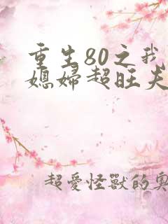 重生80之我的媳妇超旺夫免费