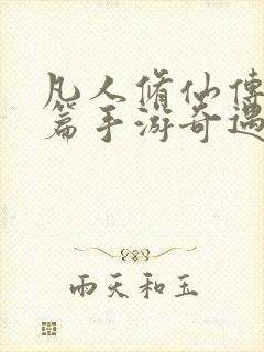 凡人修仙传人界篇手游奇遇攻略