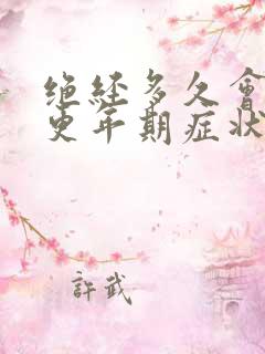 绝经多久会出现更年期症状
