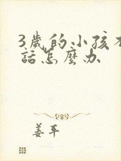 3岁的小孩不说话怎么办
