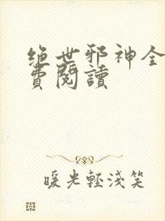 绝世邪神全文免费阅读