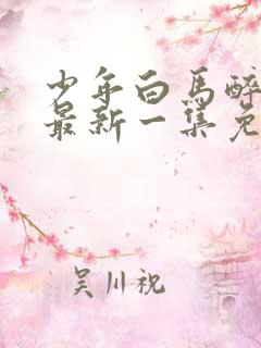 少年白马醉春风最新一集免费观看