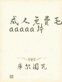 成人免费毛片aaaaaa片