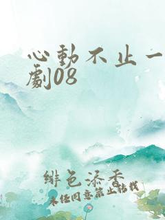 心动不止一刻短剧08