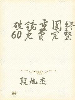 破镜重圆终有隙60免费完整观看