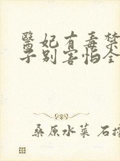 医妃有毒禁欲太子别害怕全集