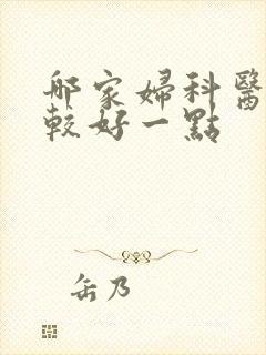 哪家妇科医院比较好一点