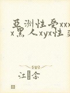 亚洲性受xxxx黑人xyx性爽