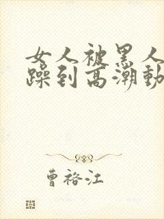 女人被黑人狂c躁到高潮动图