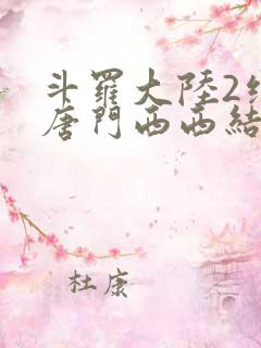 斗罗大陆2绝世唐门西西结局