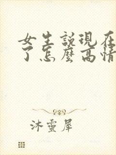 女生说现在不忙了怎么高情商回复