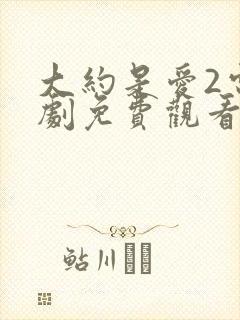 大约是爱2电视剧免费观看全集