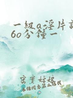 一级a淫片试看6o分钟一