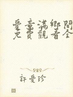 爱意满乡间短剧免费观看全集高清