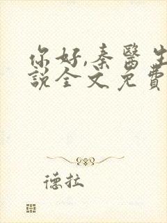 你好,秦医生小说全文免费阅读