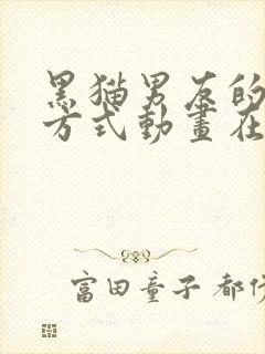 黑猫男友的疼爱方式动画在线观看