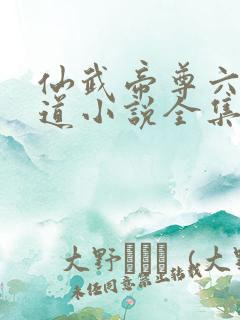 仙武帝尊六界三道小说全集完整版