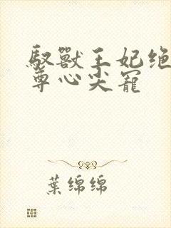 驭兽王妃绝色帝尊心尖宠
