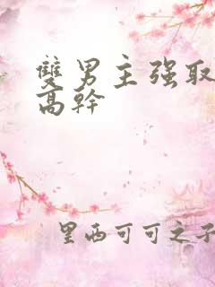 双男主强取豪夺高干