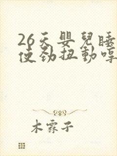 26天婴儿睡觉使劲扭动哼唧