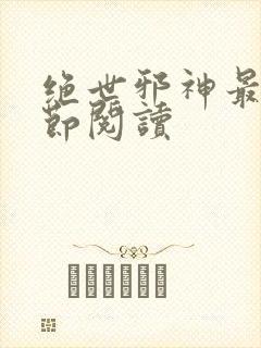 绝世邪神最新章节阅读
