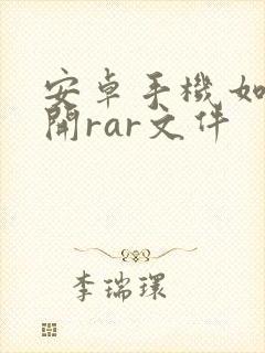 安卓手机如何打开rar文件