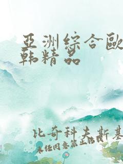 亚洲综合欧美日韩精品