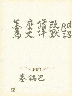 怎么修改pdf为文件默认打开格式