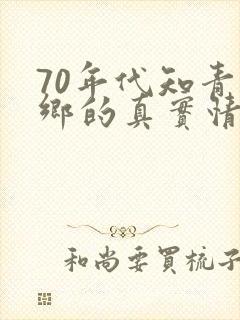 70年代知青下乡的真实情况