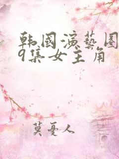 韩国演艺圈第19集女主角