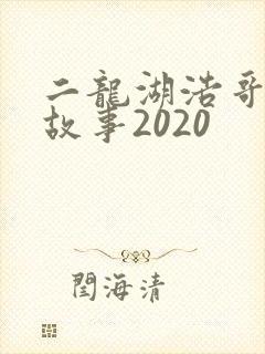 二龙湖浩哥爱情故事2020