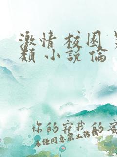 激情 校园 另类 小说 伦