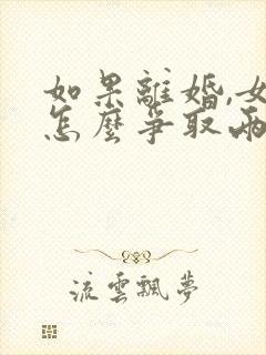 如果离婚,女方怎么争取两个孩子的抚养权
