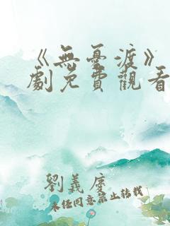 《无忧渡》电视剧免费观看策驰影院