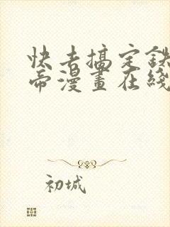 快去搞定铁壁皇帝漫画在线免费观看