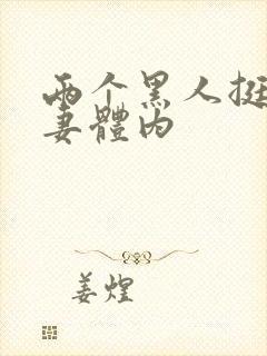 两个黑人挺进娇妻体内