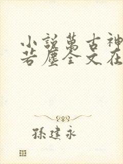 小说万古神帝张若尘全文在线阅读